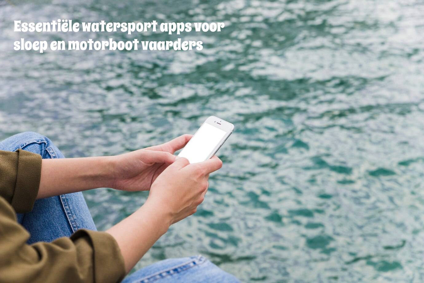 Essentiële watersport apps voor sloep en motorboot vaarders